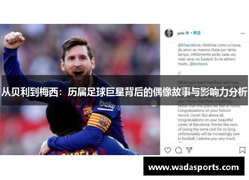 从贝利到梅西:历届足球巨星背后的偶像故事与影响力分析 从贝利到梅西:历届足球巨星背后的偶像故事与影响力分析
