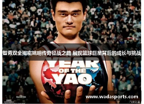 智勇双全揭密姚明传奇征战之路 展现篮球巨星背后的成长与挑战 智勇双全揭密姚明传奇征战之路 展现篮球巨星背后的成长与挑战