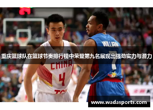 重庆篮球队在篮球节奏排行榜中荣登第九名展现出强劲实力与潜力