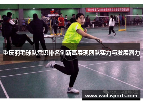 重庆羽毛球队意识排名创新高展现团队实力与发展潜力