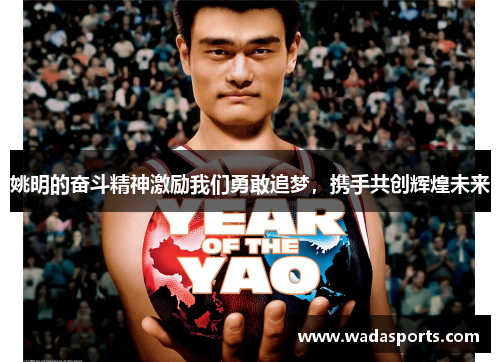姚明的奋斗精神激励我们勇敢追梦，携手共创辉煌未来