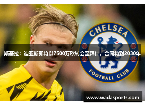 斯基拉：迪亚斯即将以7500万欧转会至拜仁，合同将到2030年