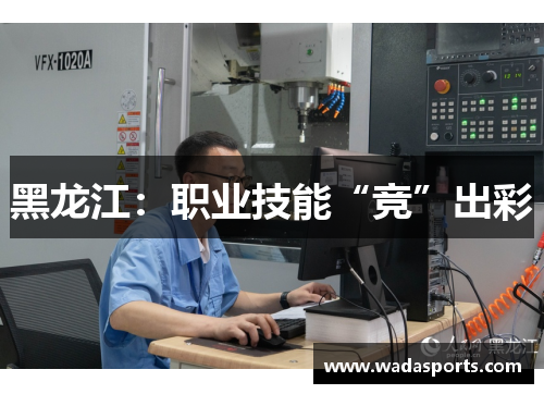 黑龙江:职业技能“竞”出彩 黑龙江:职业技能“竞”出彩